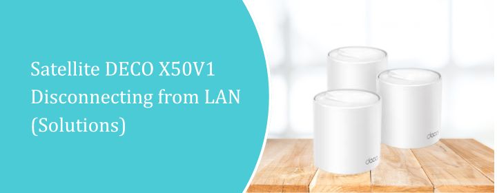 Satellite DECO X50V1 Disconnecting from LAN (Solutions)