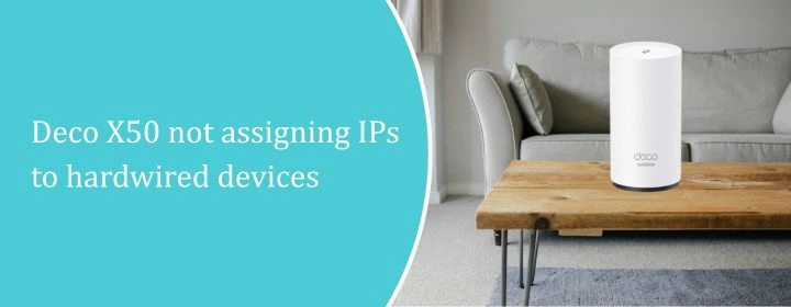 Deco X50 not assigning IPs to hardwired devices